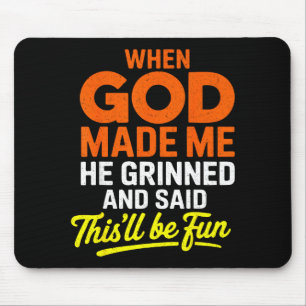 When God Made Me He Grinned And Said Funny Mouse Mat