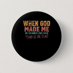 When God Made Me He Grinned And Said Funny Sarcast 6 Cm Round Badge