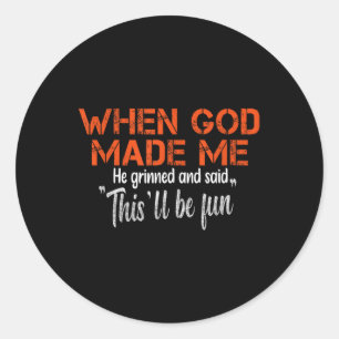 When God Made Me He Grinned And Said Funny Sarcast Classic Round Sticker
