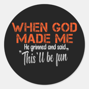 When God Made Me He Grinned And Said Funny Sarcast Classic Round Sticker
