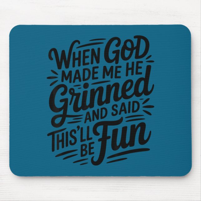 When God Made Me He Grinned And Said Funny Sarcast Mouse Mat (Front)