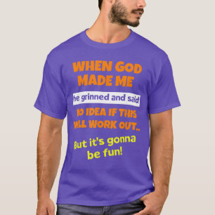 When God Made Me He Grinned and Said Funny Saying T-Shirt