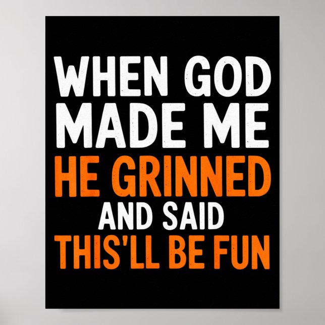 When God Made Me He Grinned And Said This’ll Be Fu Poster (Front)