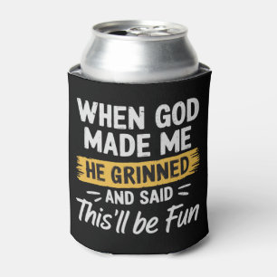When God Made Me He Grinned and Said This Will Be Can Cooler