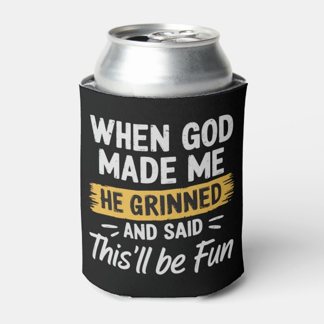 When God Made Me He Grinned and Said This Will Be  Can Cooler (Can Front)