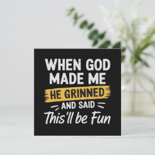 When God Made Me He Grinned and Said This Will Be  Invitation