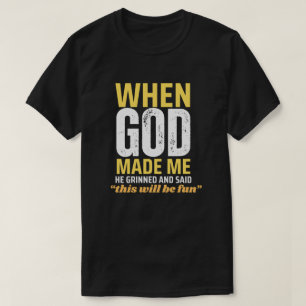 When God Made Me He Grinned and Said This Will Be  T-Shirt