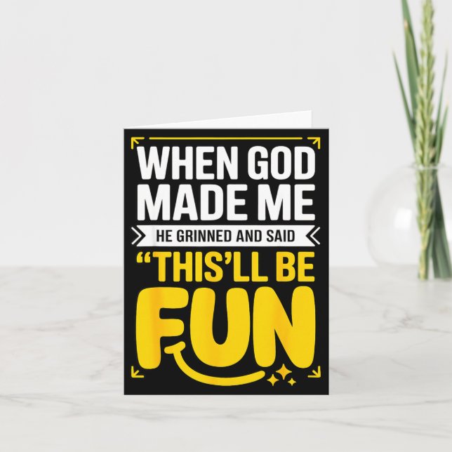 When God Made Me He Grinned And Said This'll Be Fu Card (Front)