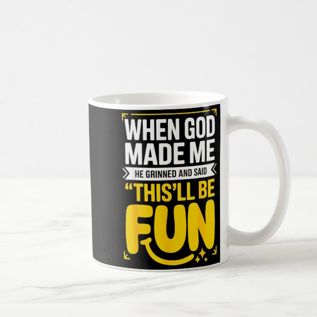 When God Made Me He Grinned And Said This'll Be Fu Coffee Mug (Right)