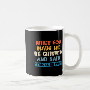 When God Made Me He Grinned And Said This'll Be Fu Coffee Mug