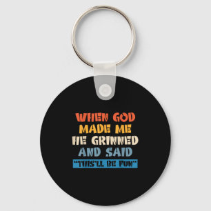 When God Made Me He Grinned And Said This'll Be Fu Key Ring