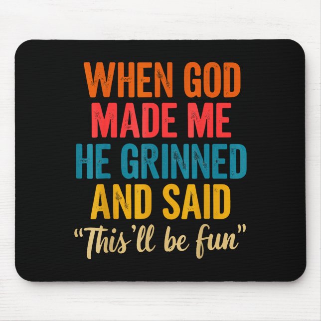 When God Made Me He Grinned And Said This'll Be Fu Mouse Mat (Front)