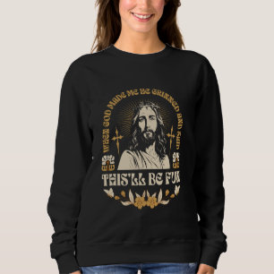 When God Made Me He Grinned And Said This'll Be Fu Sweatshirt