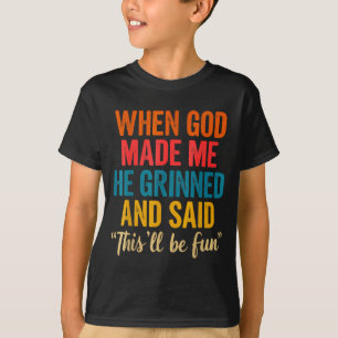 When God Made Me He Grinned And Said This'll Be Fu T-Shirt