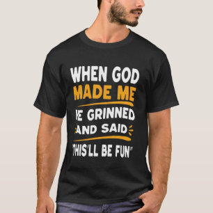 When God Made Me He Grinned And Said This'll Be Fu T-Shirt