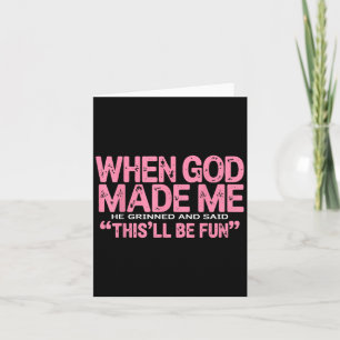 When God Made Me He Grinned And Said Thisll Be Fun Card