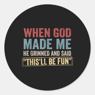 When God-made Me He Grinned And Said Thisll Be-fun Classic Round Sticker