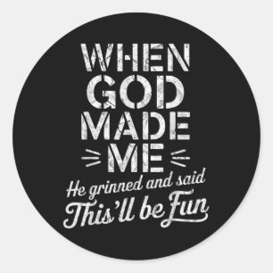 When God Made Me He Grinned And Said Thisll Be Fun Classic Round Sticker