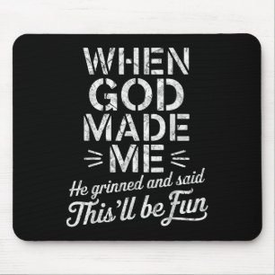 When God Made Me He Grinned And Said Thisll Be Fun Mouse Mat