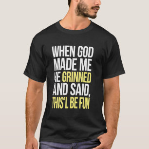 When God Made Me He Grinned Funny Inappropriate Me T-Shirt