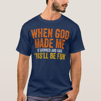 When God Made Me He Grinned Humourous Funny Sarcas T-Shirt
