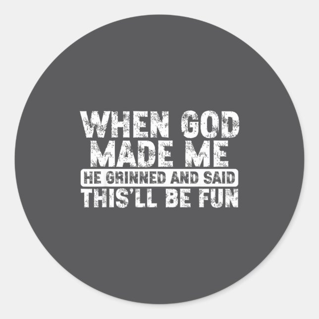 When God Made Me He Grinned Said Fun Sarcastic Fun Classic Round Sticker (Front)