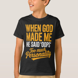 When God Made Me He Said Oops Too Much Personality T-Shirt
