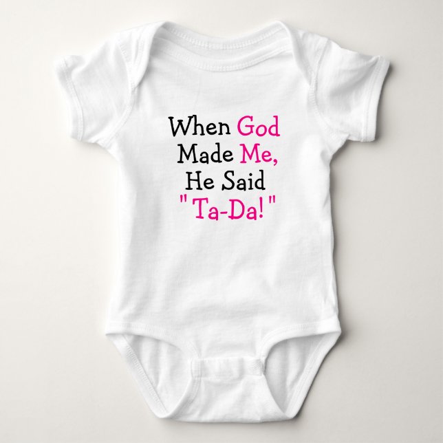When God Made Me He said "Ta-Da!" Baby Bodysuit (Front)