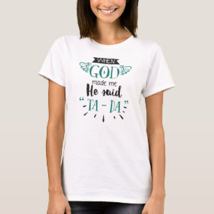 When God Made Me, He Said Ta Da T-Shirt Design