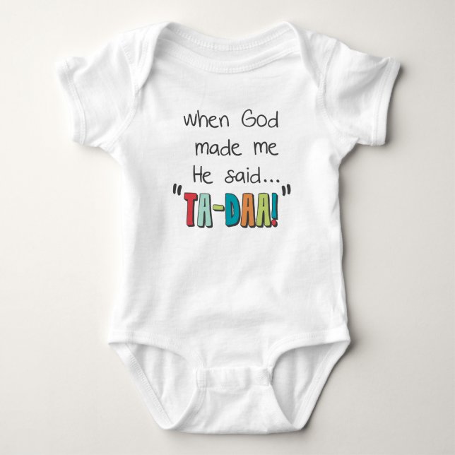 When God Made Me....He Said Ta-Daa! Baby Bodysuit (Front)