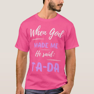 When God Made Me He Said TaDa Funny Premium T-Shirt