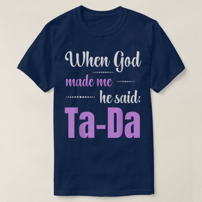 When God Made Me He Said TaDa Funny  T-Shirt (Design Front)
