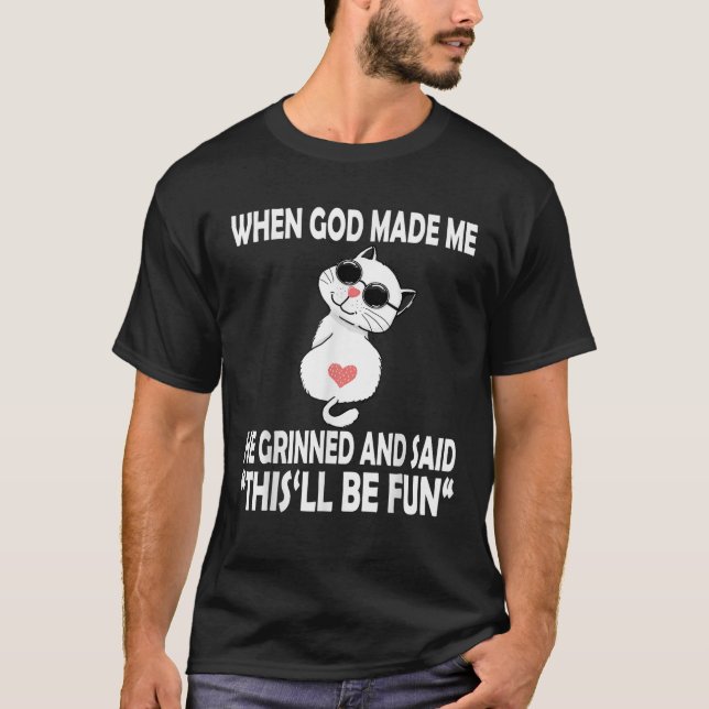 When God Made Me He Said This Will Be Fun Funny Qu T-Shirt (Front)