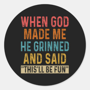 When God Made Me He Said Thisll Be Fun  Classic Round Sticker