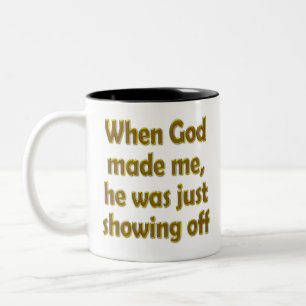 When God made me, he was just showing off Two-Tone Coffee Mug