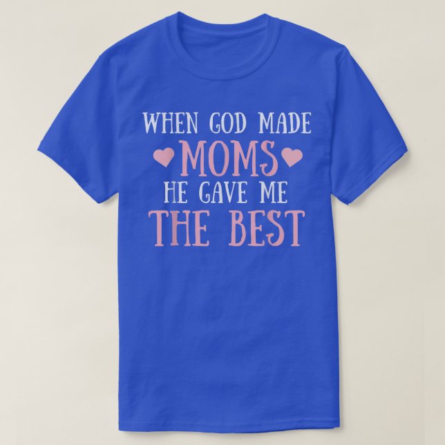 When God Make Moms He Gave Me The Best Cute Mother T-Shirt (Design Front)