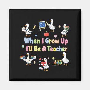 When grow up be a teacher gooses educator school magnet