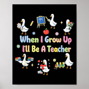 When grow up be a teacher gooses educator school poster