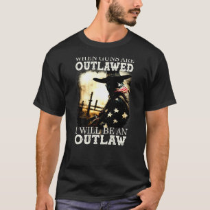 When Guns Are Outlawed I Will Be An Outlaw T-Shirt