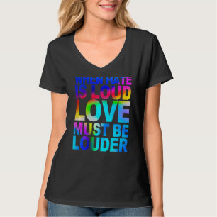 When Hate Is Loud Love Must Be Louder T-Shirt