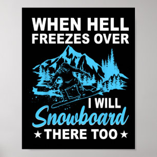 When Hell Freezes Over I Will Snowboard There Too Poster