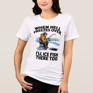 "When Hell Freezes Over Ice Fishing Humour" Tri-Blend Shirt