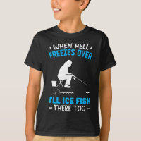When Hell Freezes Over I'll Fish There Too Funny I