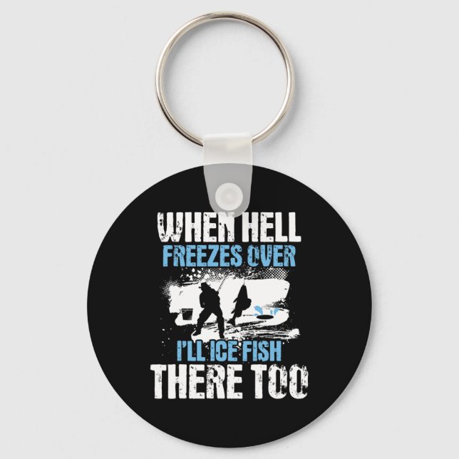 When Hell Freezes Over I'll Ice Fish There - Ice F Key Ring (Front)