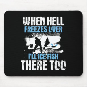 When Hell Freezes Over I'll Ice Fish There - Ice F Mouse Mat