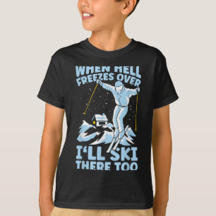 When Hell Freezes Over Ill Ski There Too Skier Ski T-Shirt
