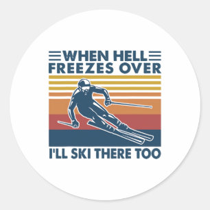 When Hell Freezes Over I'll Ski There Too Skiing  Classic Round Sticker
