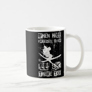 When Hell Freezes Over Ill Ski There Too Skiing Hu Coffee Mug
