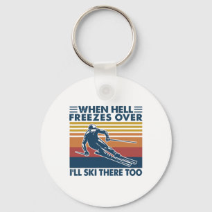 When Hell Freezes Over I'll Ski There Too Skiing Key Ring
