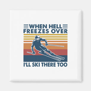 When Hell Freezes Over I'll Ski There Too Skiing Magnet